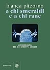 A chi smeraldi e a chi rane. Autobiografia dei miei (troppi) ... by Bianca Pitzorno