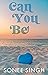 Can You Be by Sonee Singh