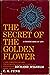 The Secret of the Golden Flower A Chinese Book of Life... and part of the Chinese Meditation text The Book of Consciousness and Life