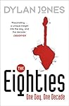 The Eighties: One Day, One Decade by Dylan Jones (2014-08-28)
