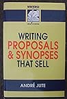 Writing Proposals and Synopses That Sell by Andre Jute