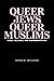 Queer Jews, Queer Muslims: ...