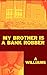 My Brother Is a Bank Robber...