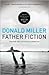 Donald Miller'sFather Fiction: Chapters for a Fatherless Generation [Hardcover](2010)