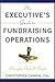 An Executive's Guide to Fundraising Operations: Principles, Tools and Trends by Christopher M. Cannon (2011-03-29)