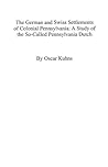 By Elizabeth Kuhns The German and Swiss Settlements of Colonial Pennsylvania: A Study of the So-Called Pennsylvania Dut [Paperback]