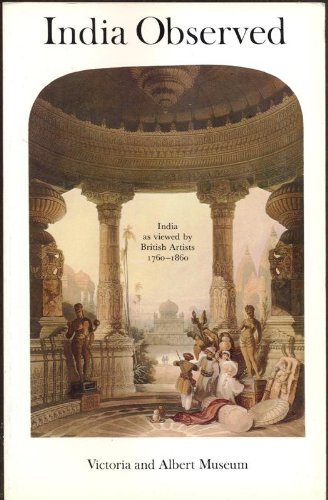 India observed: India as viewed by British artists, 1760-1860 : an exhibition organised by the Library of the Victoria and Albert Museum as part of the Festival of India, 26 April-5 July 1982 (Paperback)
