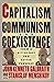 Capitalism, Communism and Coexistence by John Kenneth Galbraith Capitalism, Communism and Coexistence by John Kenneth Galbraith