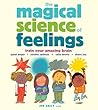 The Magical Science of Feelings: Train Your Amazing Brain to Quiet Anger, Soothe Sadness, Calm Worry, and Share Joy