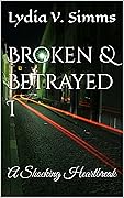 Broken & Betrayed I: A Shocking Heartbreak