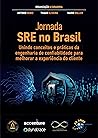 Jornada SRE no Brasil: Unindo conceitos e práticas da engenharia de confiabilidade para melhorar a experiência do cliente (Portuguese Edition)