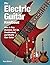 The Electric Guitar Handbook: How to Buy, Maintain, Set Up, Troubleshoot, and Modify Your Guitar