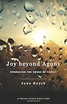 Joy Beyond Agony: Embracing the Cross of Christ, a Twelve-Week Study by Jane Roach (2015-02-24)