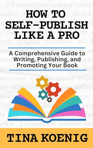 How to Self-Publish Like A Pro: A Comprehensive Guide to Writing, Publishing, and Promoting Your Book (Kindle Edition)