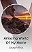 Amazing World Of My Home by Joseph Rios