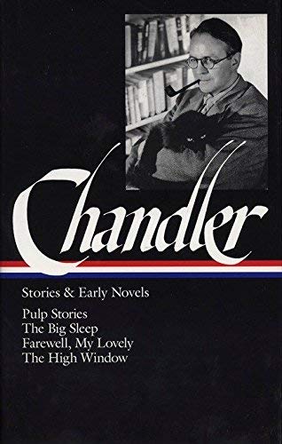 Raymond Chandler: Stories and Early Novels: Pulp Stories / The Big Sleep / Farewell, My Lovely / The High Window