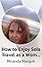 How to Enjoy Solo Travel as a Woman by Miranda Marquit