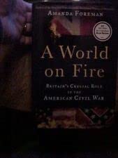 Rare A WORLD ON FIRE: BRITAIN's ROLE in AMERICAN CIVIL WAR by FOREMAN [Hardcover] Amanda Foreman