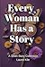 Every Woman Has a Story by Laurel Kile