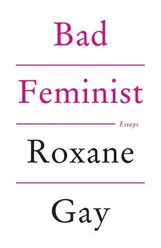 (Bad Feminist) [By: Roxane Gay] [Aug, 2014]