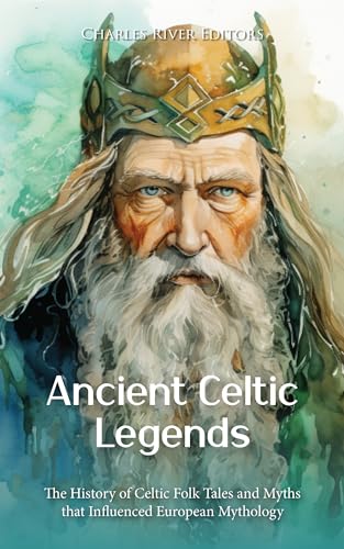 Ancient Celtic Legends: The History of Celtic Folk Tales and Myths that Influenced European Mythology (Kindle Edition)