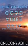 Good Vibes Only by Gregory Ashe