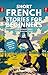 Short French Stories for Beginners: Learn Beginner French and Build your Vocabulary With 20 Exciting Tales! (Easy French Lessons) (French Edition)
