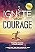 Ignite Your Courage: Inspir...