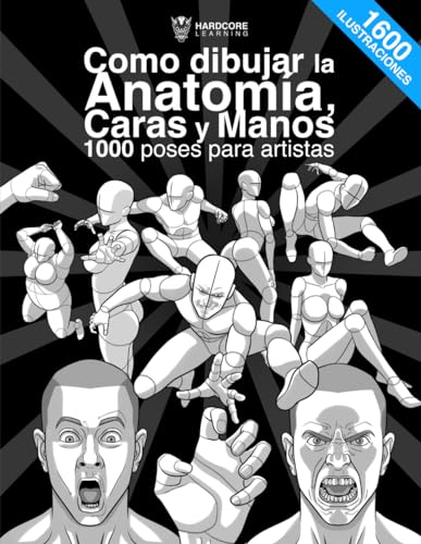 Como dibujar la Anatomía, Caras y Manos 1000 poses para artistas: La guía definitiva para aprender paso a paso la anatomía, 1600 ilustraciones, manos, ... (Anatomía para artistas) (Spanish Edition)