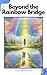 Beyond the Rainbow Bridge: ...