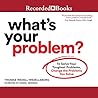 What's Your Problem: To Solve Your Toughest Problems, Change the Problems You Solve