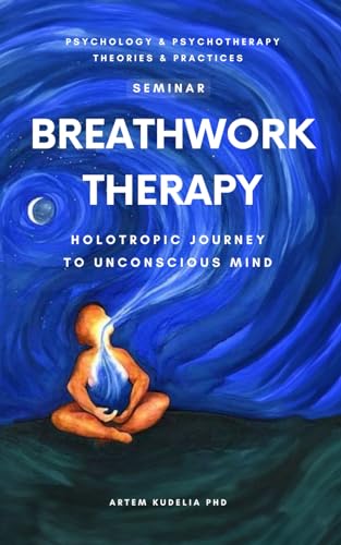 Breathwork Therapy Seminar: Holotropic Journey to Unconscious Mind Secrets (Psychology and Psychotherapy: Theories and Practices, #4)