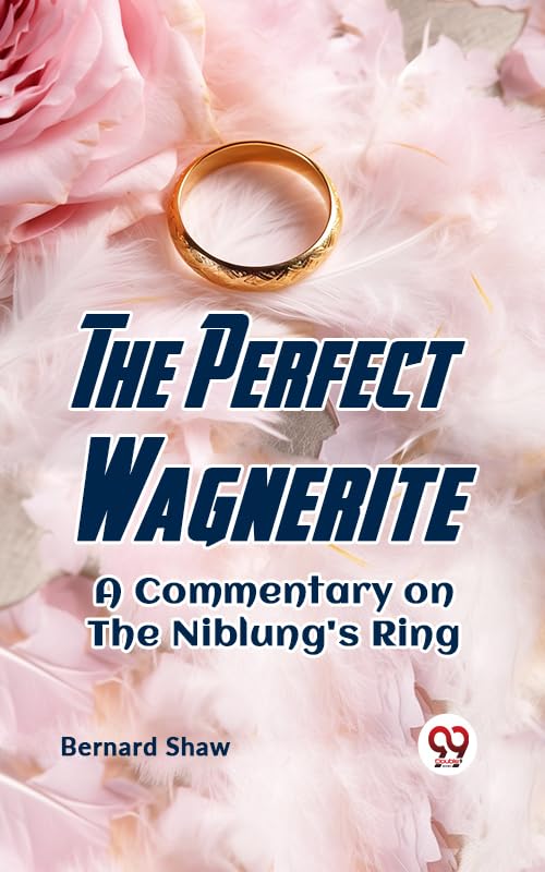 The Perfect Wagnerite A COMMENTARY ON THE NIBLUNG'S RING