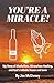 YOU'RE A MIRACLE!: My Story...