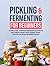 Pickling and Fermenting for...