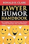 Lawyer Humor Handbook: The Complete Tome of Lawyer Jokes, Stories, Amusing Transcripts, Puns, and Witticisms