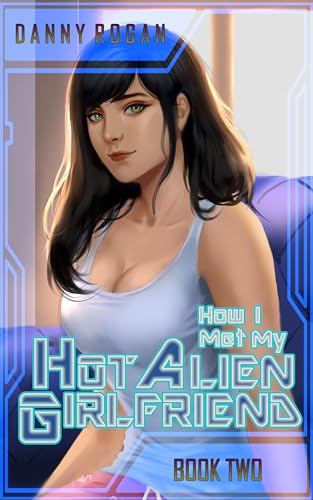 How I Met My Hot Alien Girlfriend: Book Two (Kindle Edition)