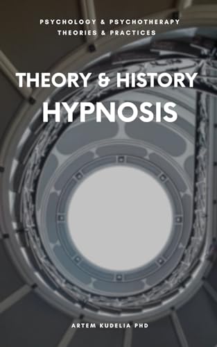 Theory & History of Hypnosis: Exploring Altered State of Mind in Trance (Psychology and Psychotherapy: Theories and Practices, #15)