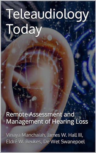 Teleaudiology Today: Remote Assessment and Management of Hearing Loss (Kindle Edition)