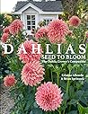 DAHLIAS: Seed to Bloom: The Dahlia Grower's Companion