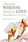 Ancient Wisdom Modern Love: Chinese Wisdom for Dating & Relationship Success Ancient Wisdom Modern Love: Chinese Wisdom for Dating & Relationship Success