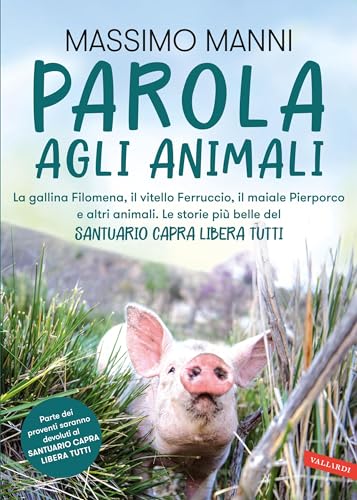Parola agli animali. La gallina Filomena, il vitello Ferruccio, il maiale Pierporco e altri animali.: Le storie più belle del Santuario Capra Libera Tutti (Italian Edition)