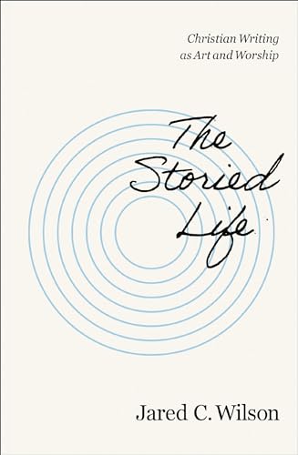 The Storied Life: Christian Writing as Art and Worship (Kindle Edition)