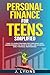 Personal Finance for Teens Simplified: 7 Easy-to-Learn Strategies for Conquering Debt, Understanding the Value of Money, and Achieving Financial Independence