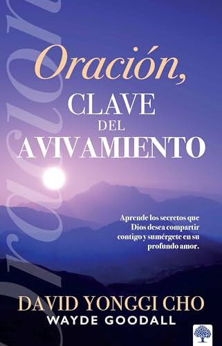 Oración: la clave del avivamiento: Aprende los secretos que Dios desea compartir contigo y sumérgete en su profundo amor. (Spanish Edition)