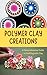 Polymer Clay Creations: A C...