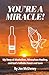 YOU'RE A MIRACLE!: My Story...
