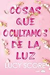 Cosas que ocultamos de la luz by Lucy Score