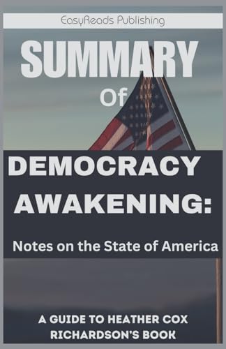 SUMMARY OF Heather Cox Richardson’s Book Democracy Awakening: Notes on the State of America (Paperback)