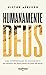 Humanamente Deus: Uma interpretação do Evangelho e da pessoa de Jesus para os dias de hoje (Portuguese Edition)